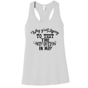 Why Y'all Trying To Test The Bethdutton In Me Women's Racerback Tank