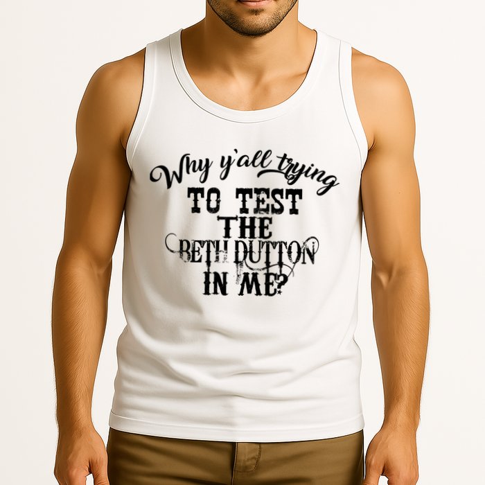 Why Y'all Trying To Test The Bethdutton In Me Tank Top