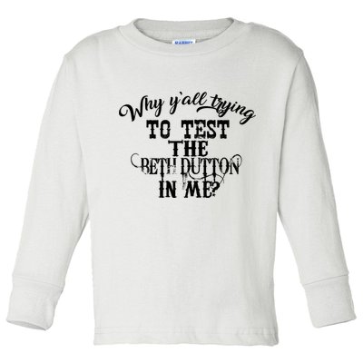 Why Y'all Trying To Test The Bethdutton In Me Toddler Long Sleeve Shirt