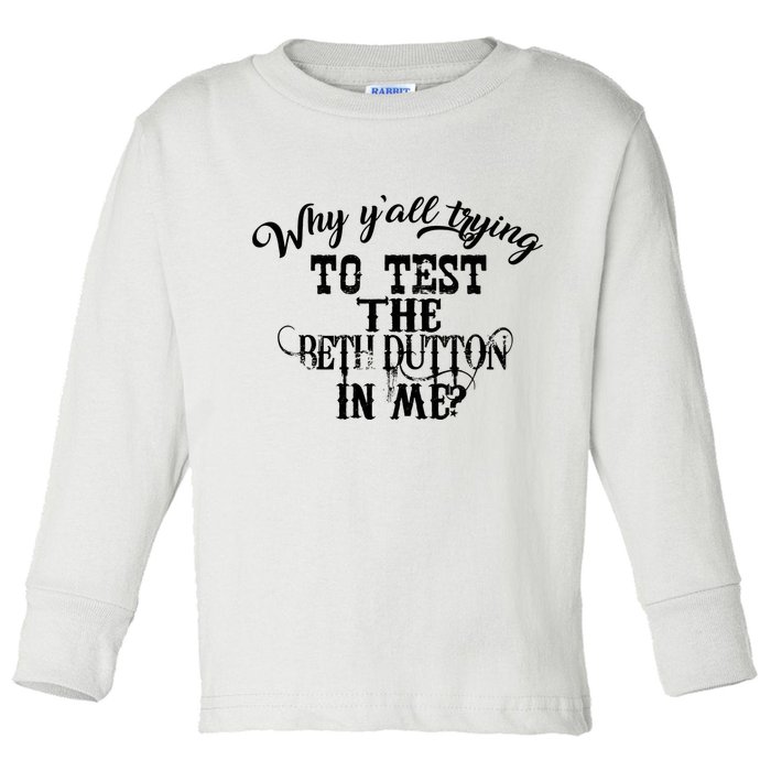 Why Y'all Trying To Test The Bethdutton In Me Toddler Long Sleeve Shirt