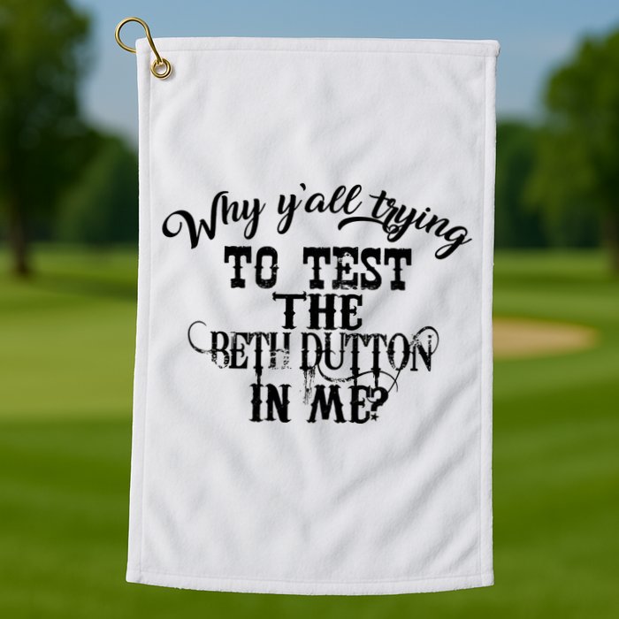 Why Y'all Trying To Test The Bethdutton In Me Golf Towel