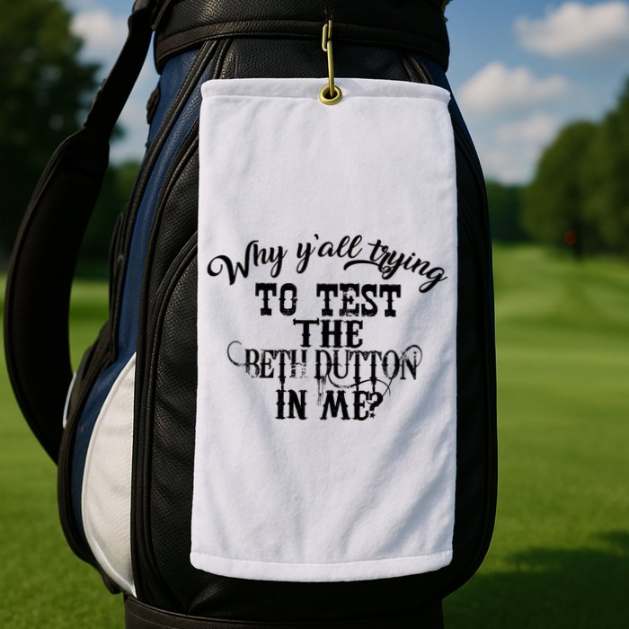 Why Y'all Trying To Test The Bethdutton In Me Golf Towel