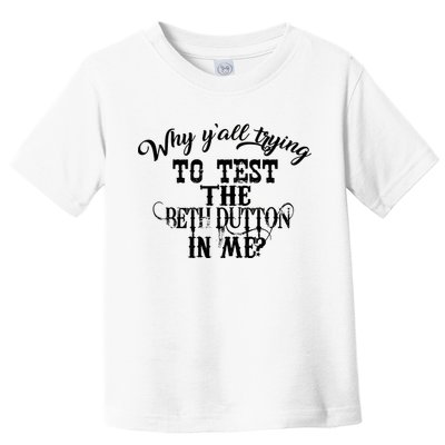 Why Y'all Trying To Test The Bethdutton In Me Toddler T-Shirt