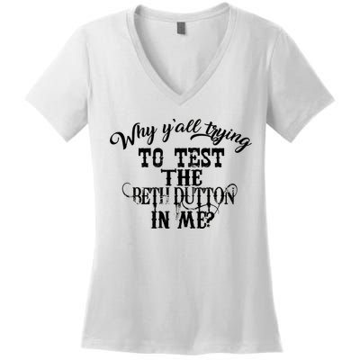 Why Y'all Trying To Test The Bethdutton In Me Women's V-Neck T-Shirt