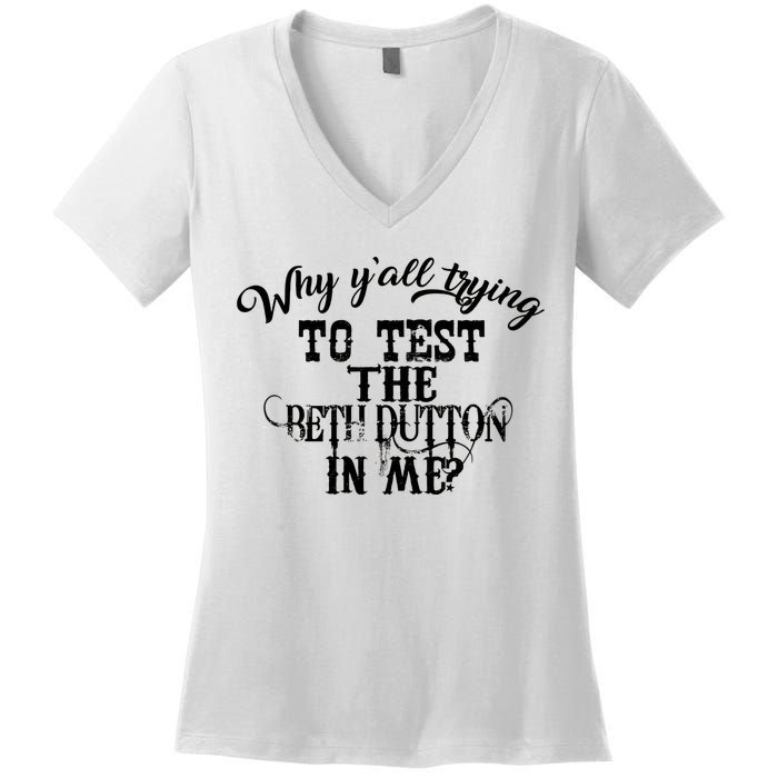 Why Y'all Trying To Test The Bethdutton In Me Women's V-Neck T-Shirt