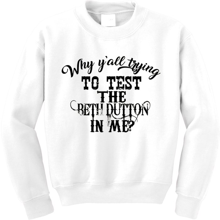 Why Y'all Trying To Test The Bethdutton In Me Kids Sweatshirt