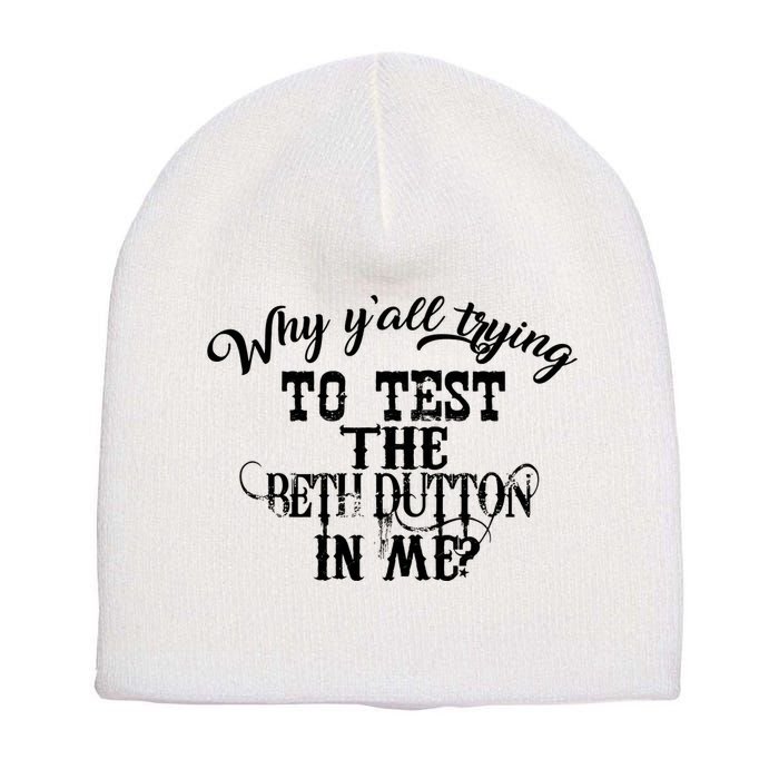Why Y'all Trying To Test The Bethdutton In Me Short Acrylic Beanie