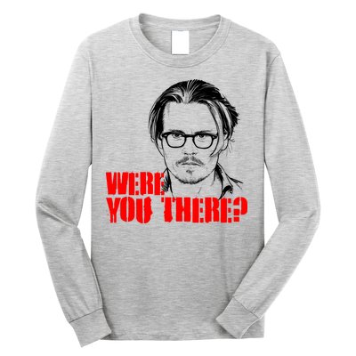Were You There Depp Trial Funny Meme Long Sleeve Shirt