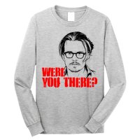 Were You There Depp Trial Funny Meme Long Sleeve Shirt