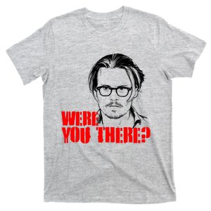 Were You There Depp Trial Funny Meme T-Shirt