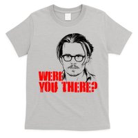Were You There Depp Trial Funny Meme T-Shirt