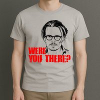 Were You There Depp Trial Funny Meme T-Shirt