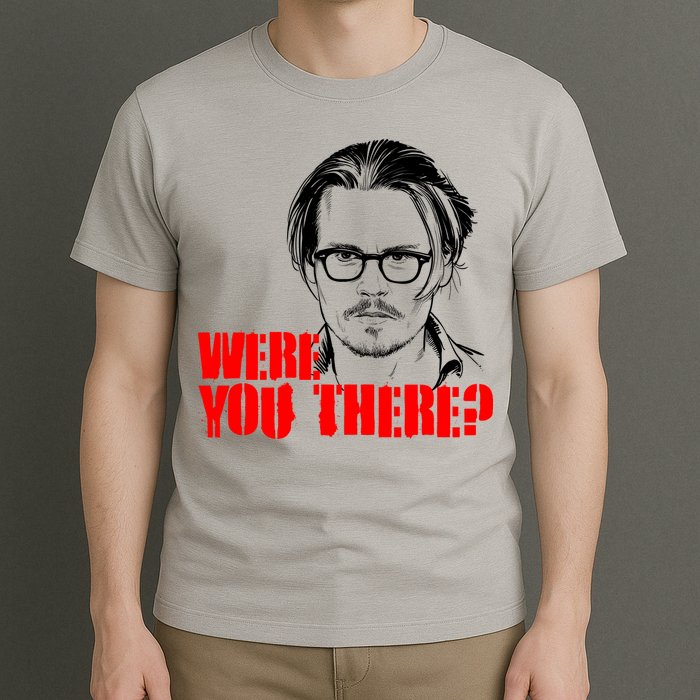 Were You There Depp Trial Funny Meme T-Shirt