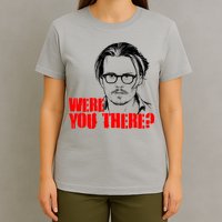 Were You There Depp Trial Funny Meme T-Shirt