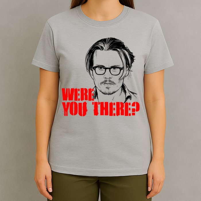 Were You There Depp Trial Funny Meme T-Shirt