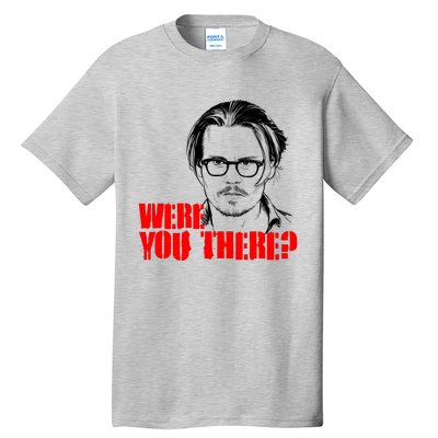 Were You There Depp Trial Funny Meme Tall T-Shirt