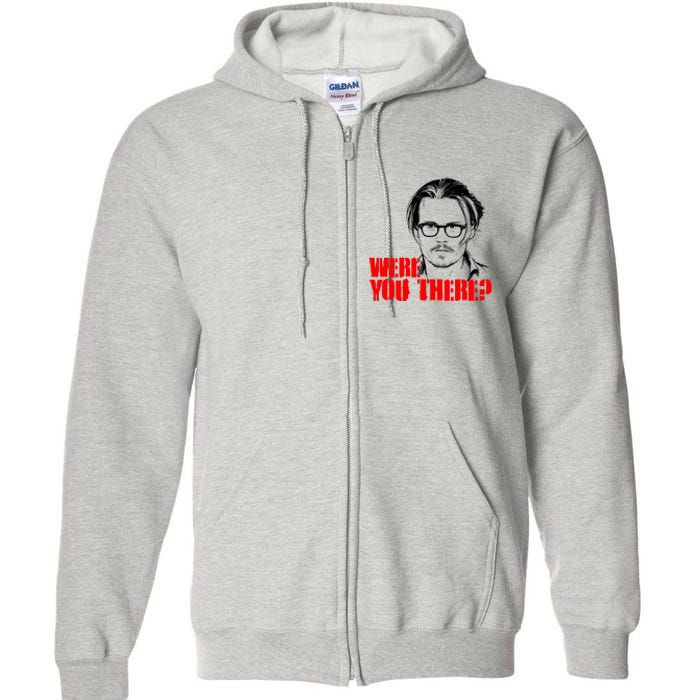 Were You There Depp Trial Funny Meme Full Zip Hoodie