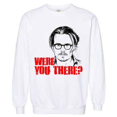 Were You There Depp Trial Funny Meme Garment-Dyed Sweatshirt