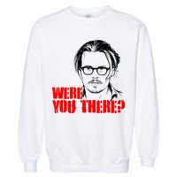 Were You There Depp Trial Funny Meme Garment-Dyed Sweatshirt