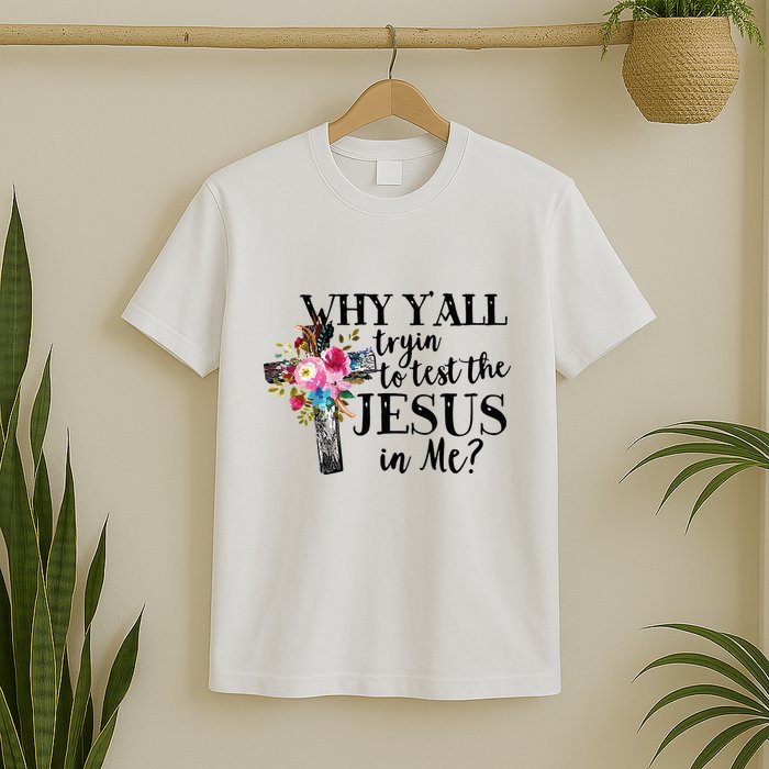 Why YAll Trying To Test The Jesus In Me T-Shirt