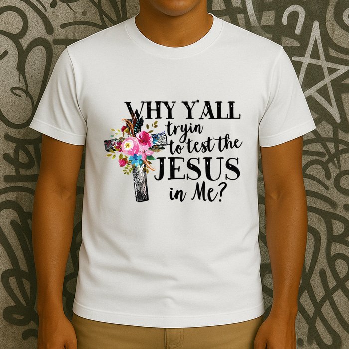 Why YAll Trying To Test The Jesus In Me T-Shirt