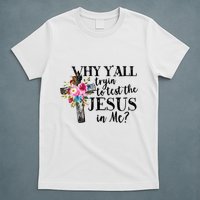 Why YAll Trying To Test The Jesus In Me T-Shirt