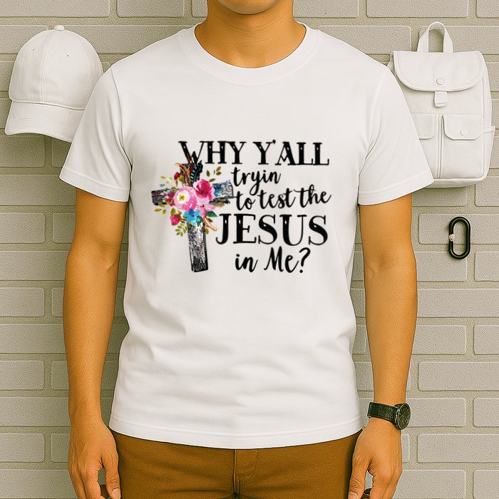 Why YAll Trying To Test The Jesus In Me T-Shirt
