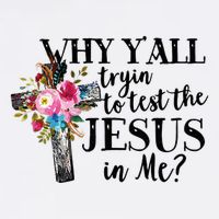 Why YAll Trying To Test The Jesus In Me T-Shirt