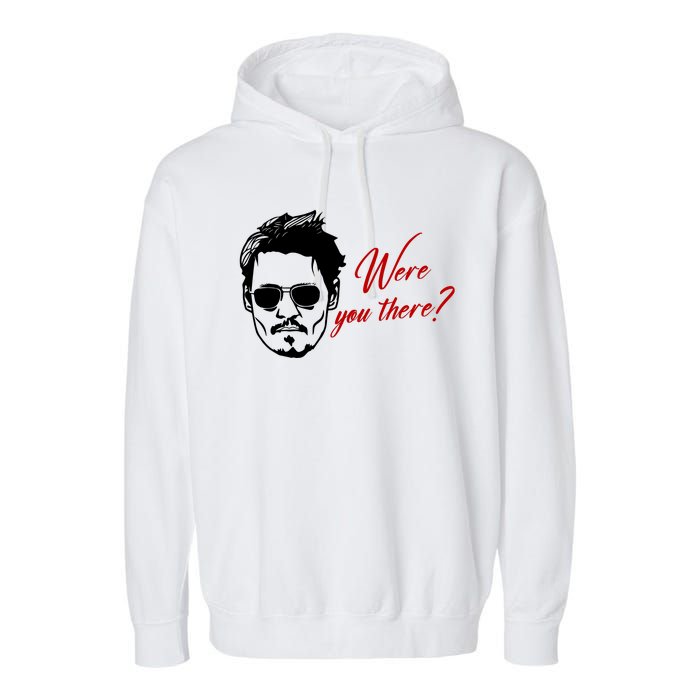 Were You There Johnny Depp Funny Garment-Dyed Fleece Hoodie