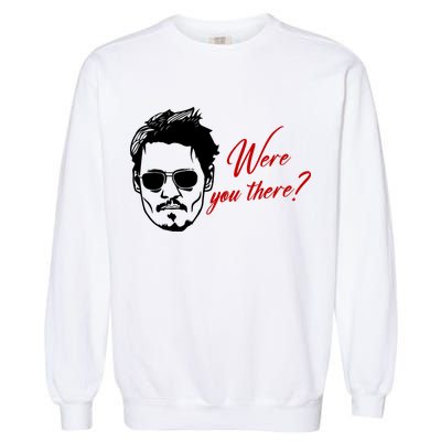 Were You There Johnny Depp Funny Garment-Dyed Sweatshirt