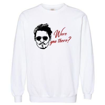 Were You There Johnny Depp Funny Garment-Dyed Sweatshirt