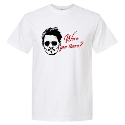 Were You There Johnny Depp Funny Garment-Dyed Heavyweight T-Shirt