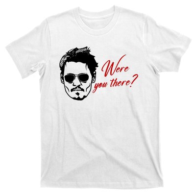 Were You There Johnny Depp Funny T-Shirt