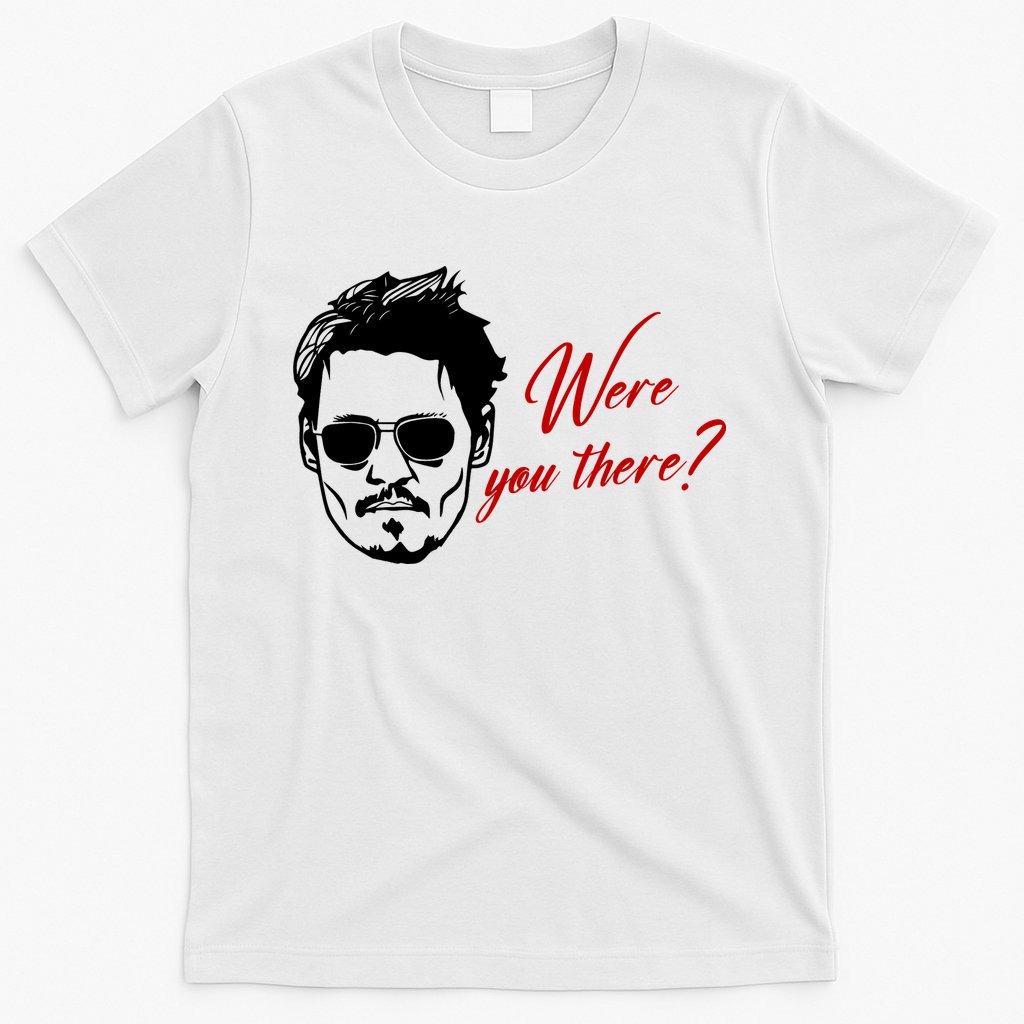 Were You There Johnny Depp Funny T-Shirt