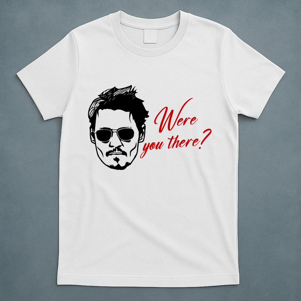 Were You There Johnny Depp Funny T-Shirt