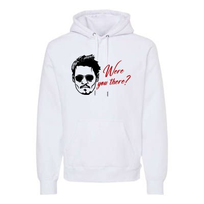 Were You There Johnny Depp Funny Premium Hoodie