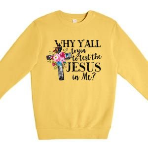 Why Yall Trying To Test The Jesus In Me Premium Crewneck Sweatshirt