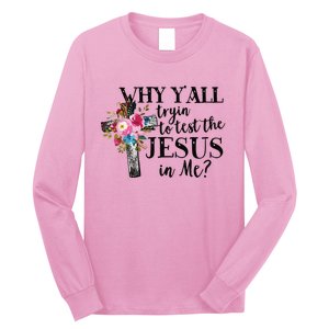 Why Yall Trying To Test The Jesus In Me Long Sleeve Shirt