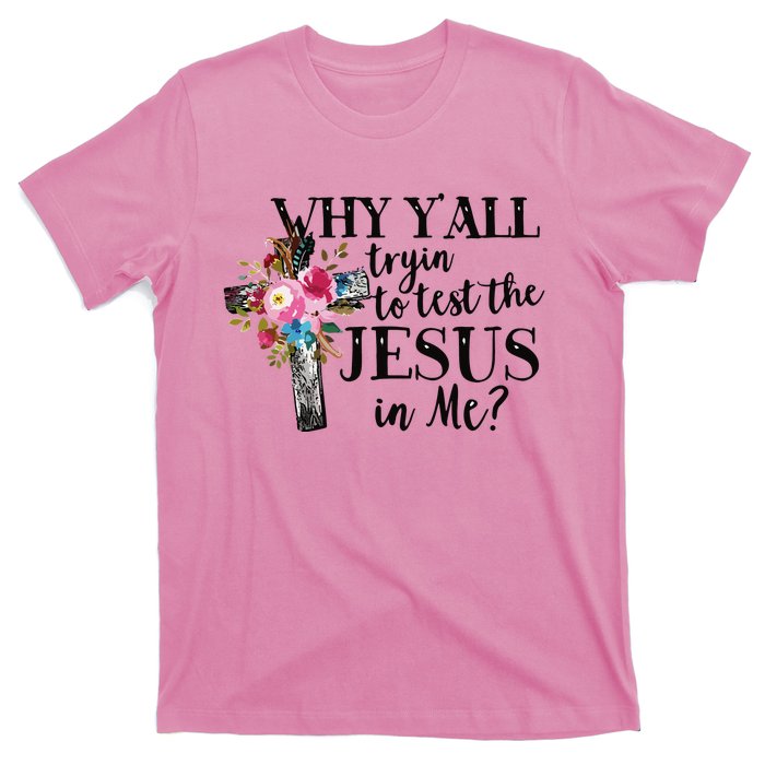 Why Yall Trying To Test The Jesus In Me T-Shirt