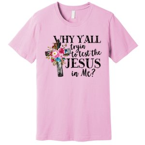 Why Yall Trying To Test The Jesus In Me Premium T-Shirt