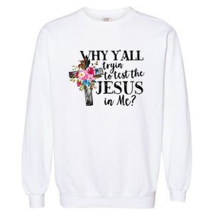 Why Yall Trying To Test The Jesus In Me Garment-Dyed Sweatshirt