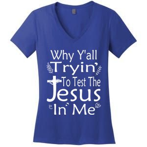 Why Ya'll Tryin To Test The Jesus In Me Christian Religious Funny Gift Women's V-Neck T-Shirt