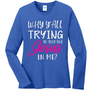 Why YAll Trying To Test The Jesus In Me Funny Christian Ladies Long Sleeve Shirt