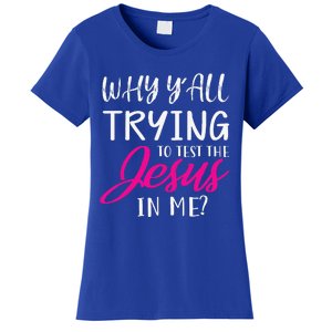 Why YAll Trying To Test The Jesus In Me Funny Christian Women's T-Shirt