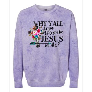 Why Yall Trying To Test The Jesus In Me Flower Colorblast Crewneck Sweatshirt