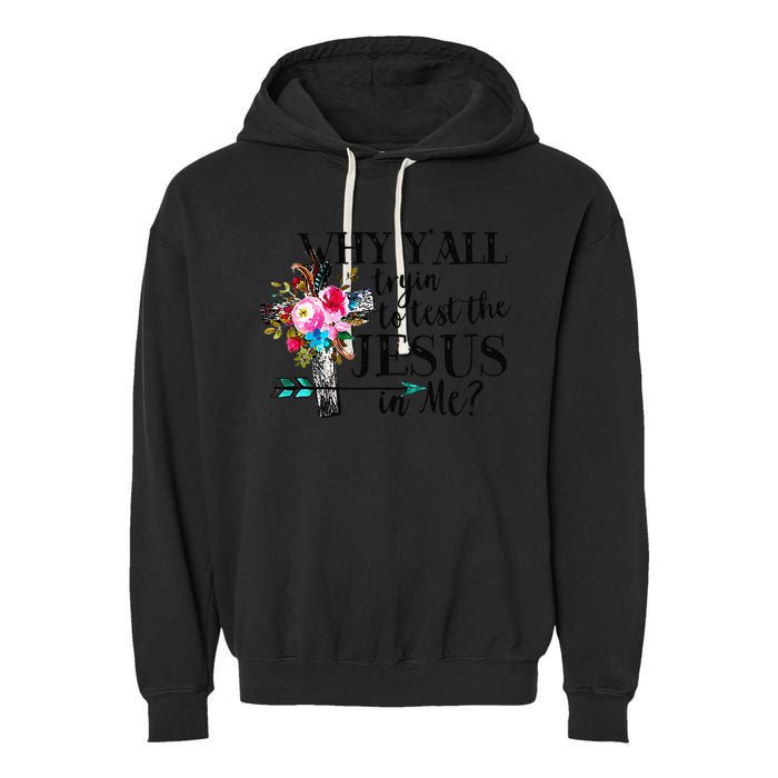 Why Yall Trying To Test The Jesus In Me Flower Garment-Dyed Fleece Hoodie