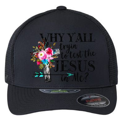 Why Yall Trying To Test The Jesus In Me Flower Flexfit Unipanel Trucker Cap
