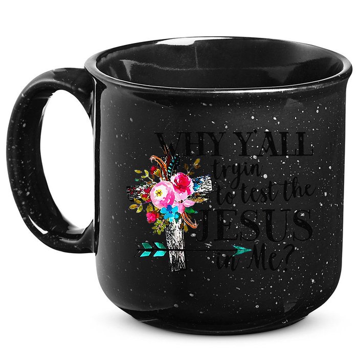 Why Yall Trying To Test The Jesus In Me Flower 15oz Campfire Ceramic Mug