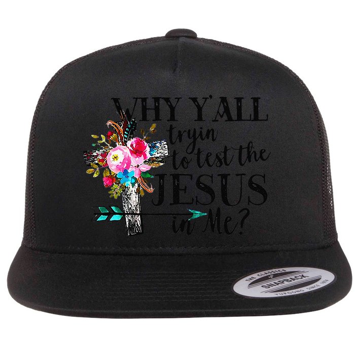 Why Yall Trying To Test The Jesus In Me Flower Flatbill Hat