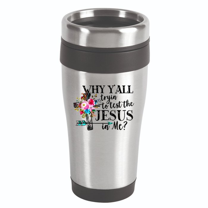 Why Yall Trying To Test The Jesus In Me Flower 16oz Travel Tumbler